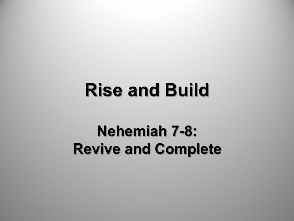 Rise and Build Nehemiah 7-8: Revive and Complete