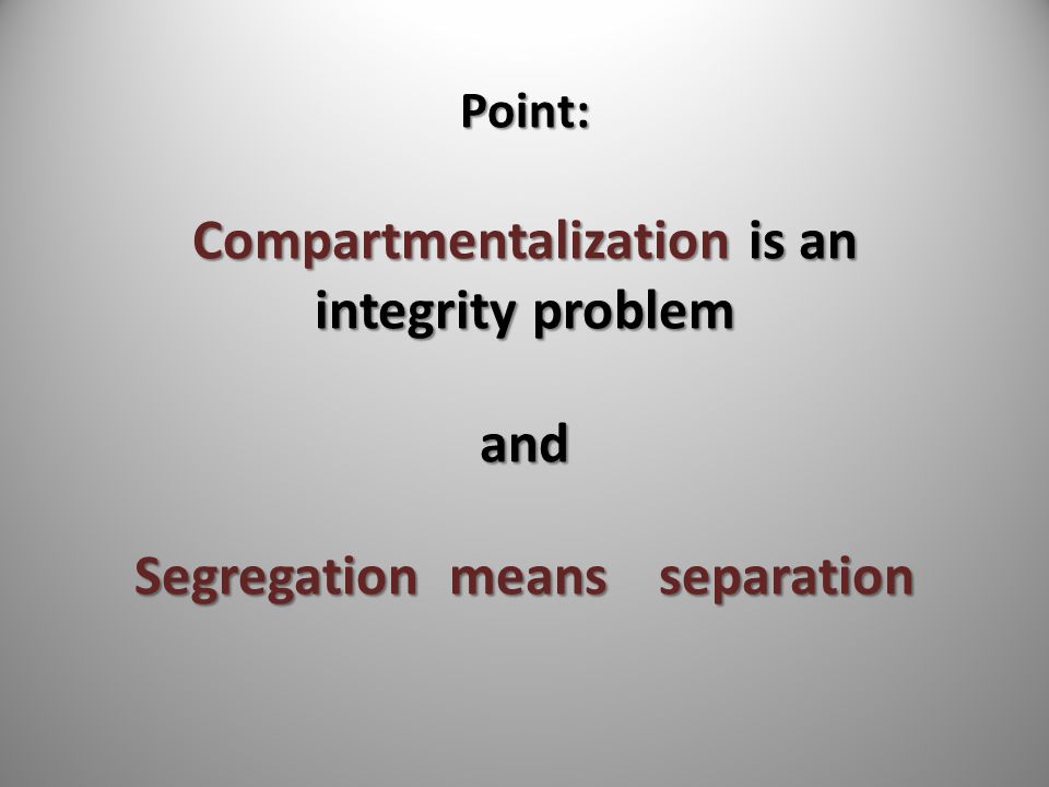Point: Compartmentalization is an integrity problem and Segregationmeansseparation