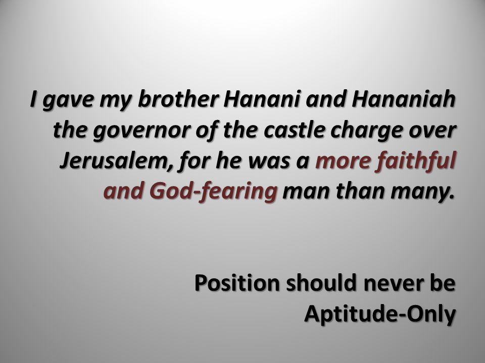 I gave my brother Hanani and Hananiah the governor of the castle charge over Jerusalem, for he was a more faithful and God-fearing man than many.