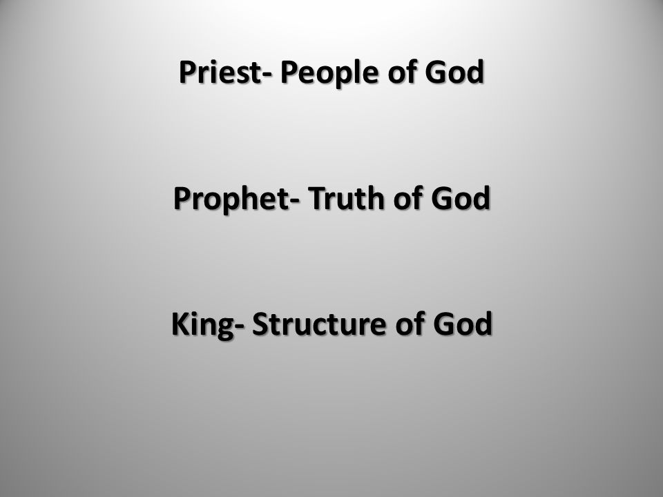 Priest- People of God Prophet- Truth of God King- Structure of God