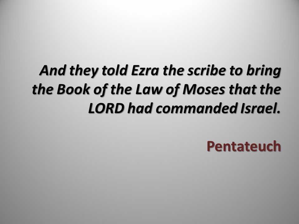 And they told Ezra the scribe to bring the Book of the Law of Moses that the LORD had commanded Israel.