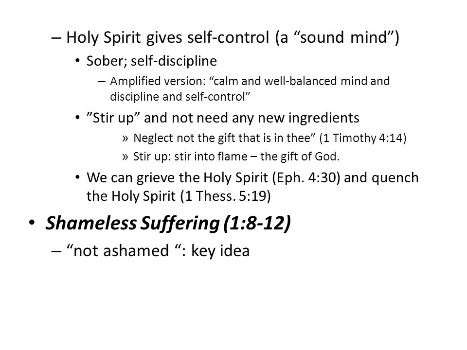 – Holy Spirit gives self-control (a sound mind ) Sober; self-discipline – Amplified version: calm and well-balanced mind and discipline and self-control Stir up and not need any new ingredients » Neglect not the gift that is in thee (1 Timothy 4:14) » Stir up: stir into flame – the gift of God.