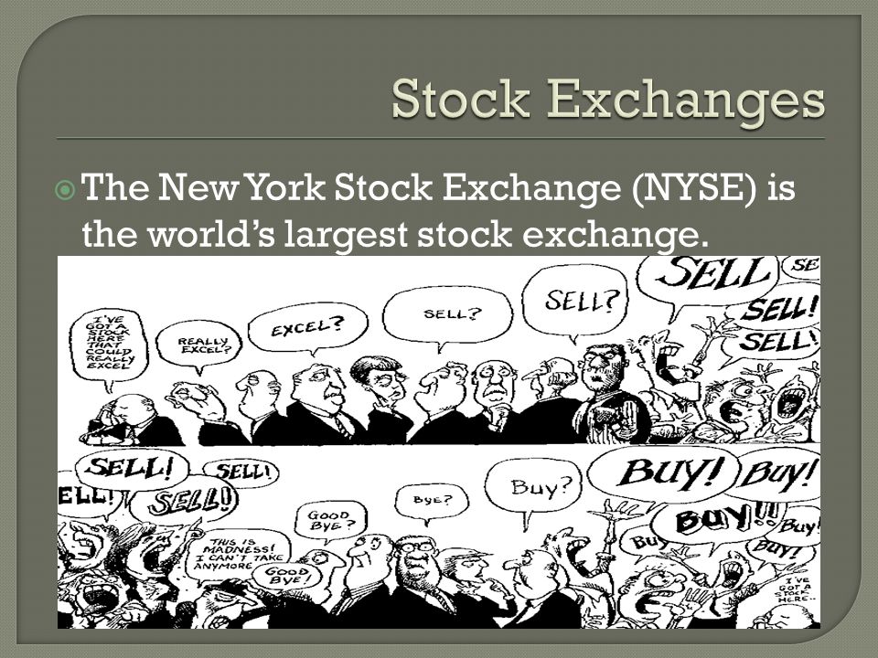  The New York Stock Exchange (NYSE) is the world’s largest stock exchange.