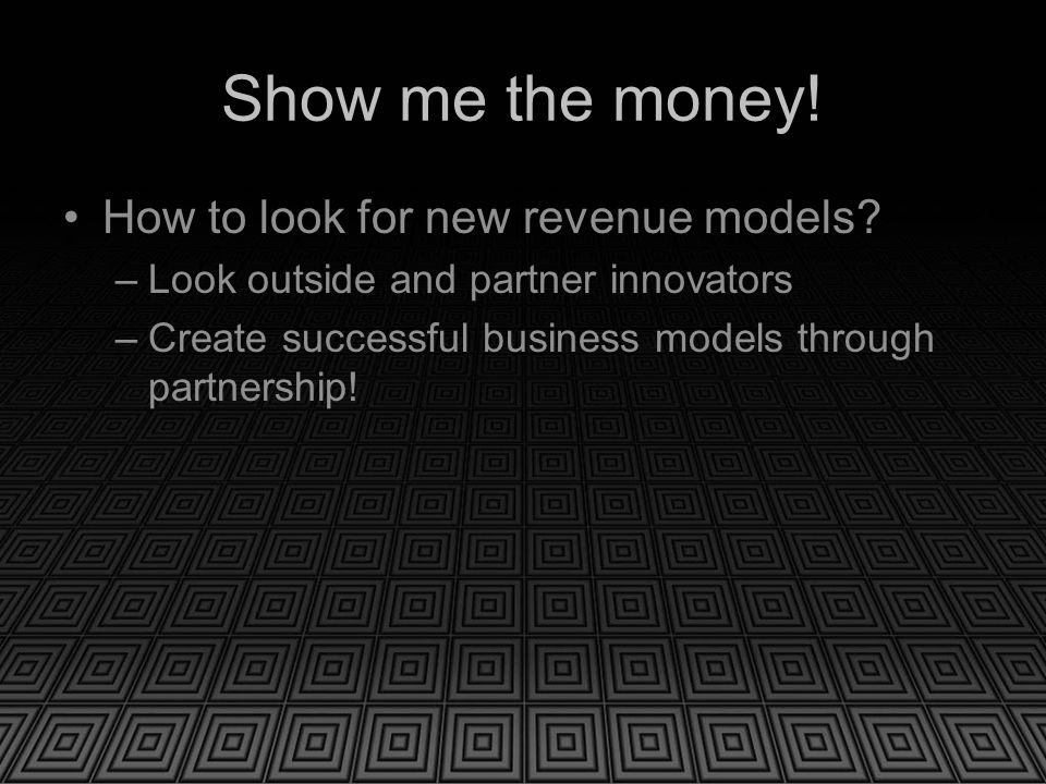 Show me the money. How to look for new revenue models.
