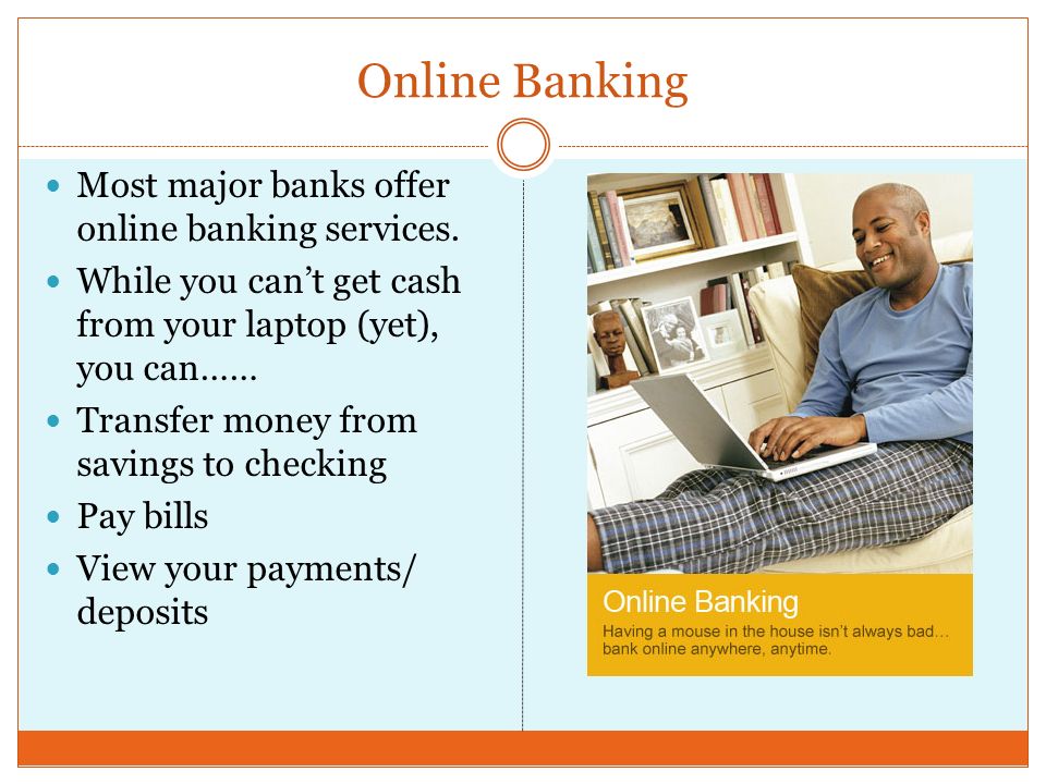 Online Banking Most major banks offer online banking services.