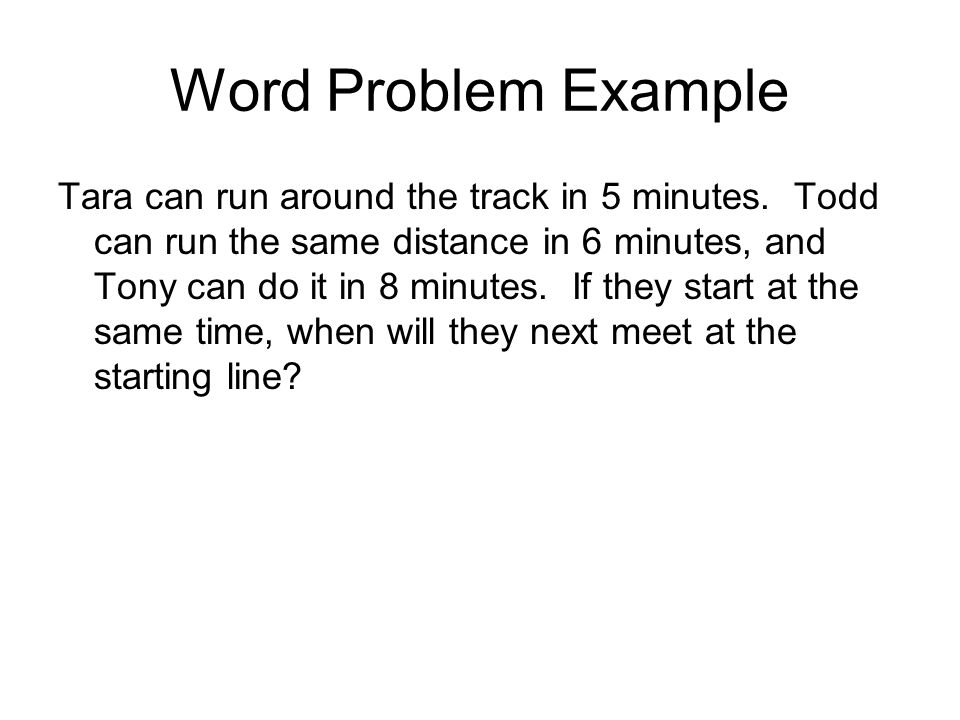 Word Problem Example Tara can run around the track in 5 minutes.