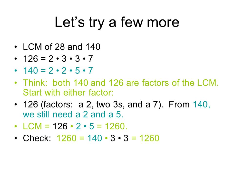 Let’s try a few more LCM of 28 and = = Think: both 140 and 126 are factors of the LCM.