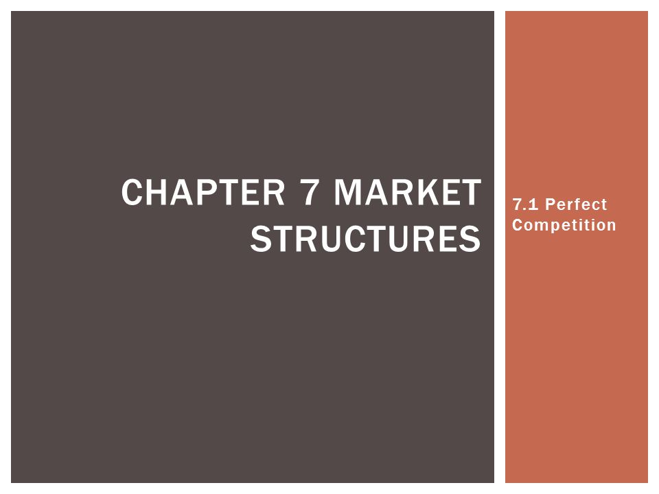 7.1 Perfect Competition CHAPTER 7 MARKET STRUCTURES