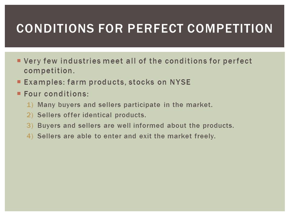  Very few industries meet all of the conditions for perfect competition.