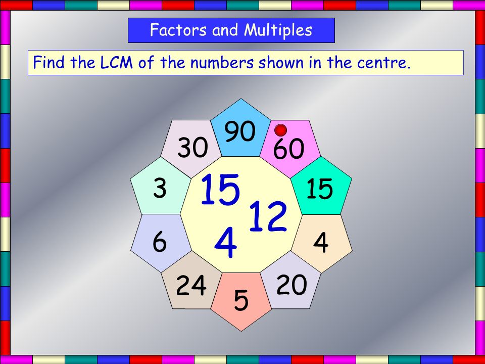 Factors and Multiples Find the LCM of the numbers shown in the centre.