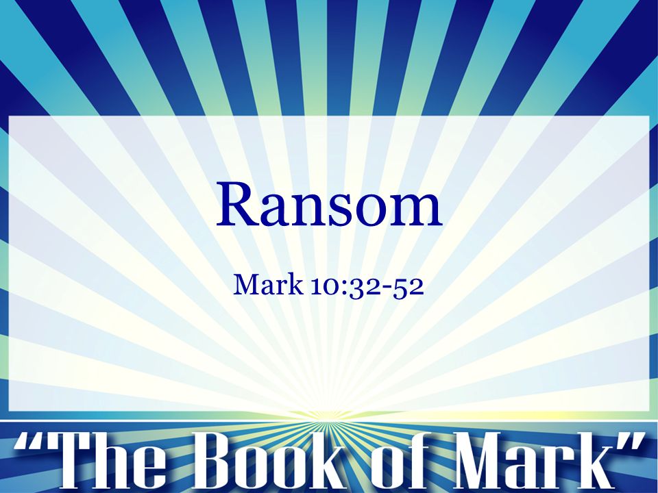 Ransom Mark 10:32-52