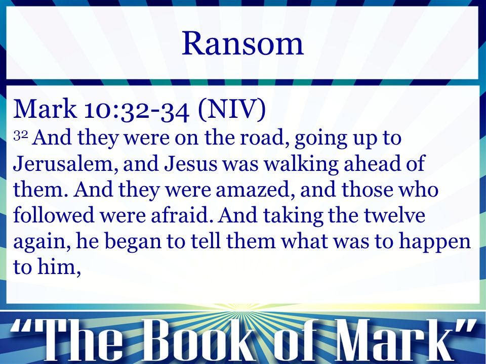 Mark 10:32-34 (NIV) 32 And they were on the road, going up to Jerusalem, and Jesus was walking ahead of them.