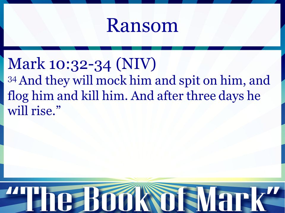 Mark 10:32-34 (NIV) 34 And they will mock him and spit on him, and flog him and kill him.