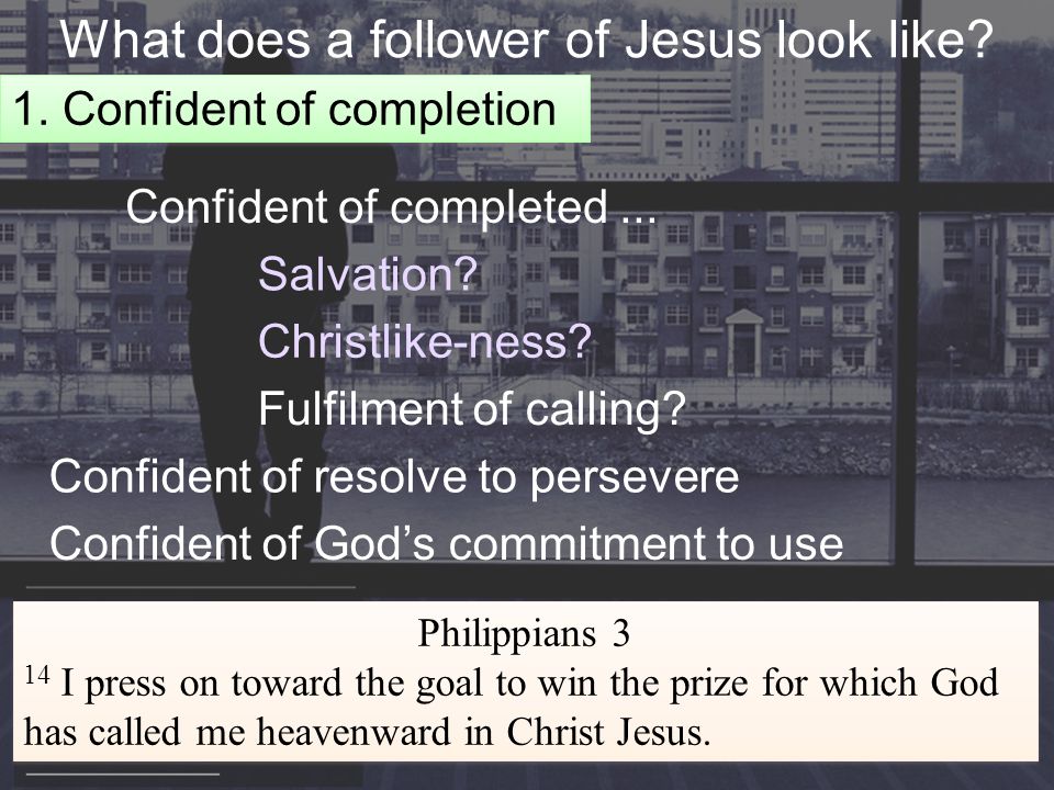 What does a follower of Jesus look like. 1. Confident of completion Confident of completed...