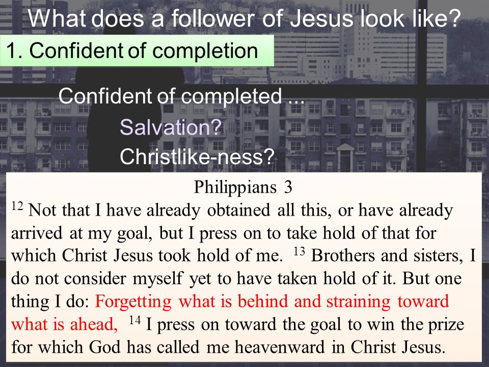 What does a follower of Jesus look like. 1. Confident of completion Confident of completed...