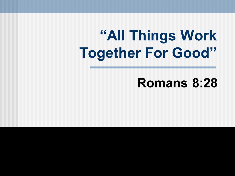 All Things Work Together For Good Romans 8:28