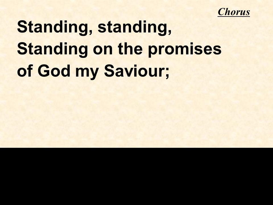 Standing, standing, Standing on the promises of God my Saviour; Chorus