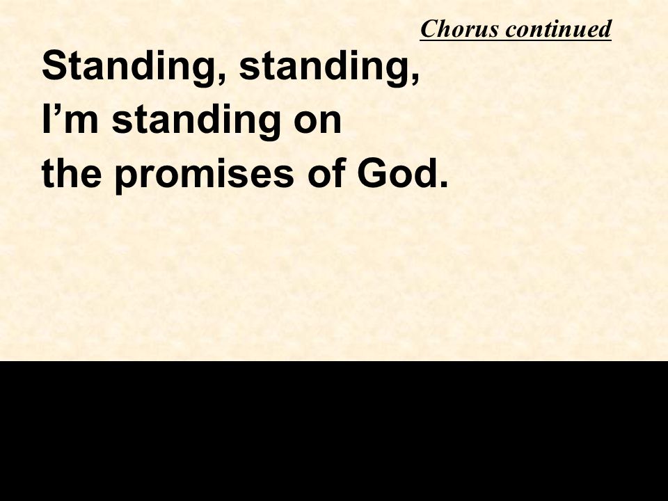 Standing, standing, I’m standing on the promises of God. Chorus continued