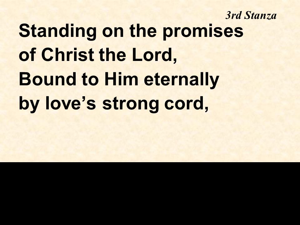 Standing on the promises of Christ the Lord, Bound to Him eternally by love’s strong cord, 3rd Stanza