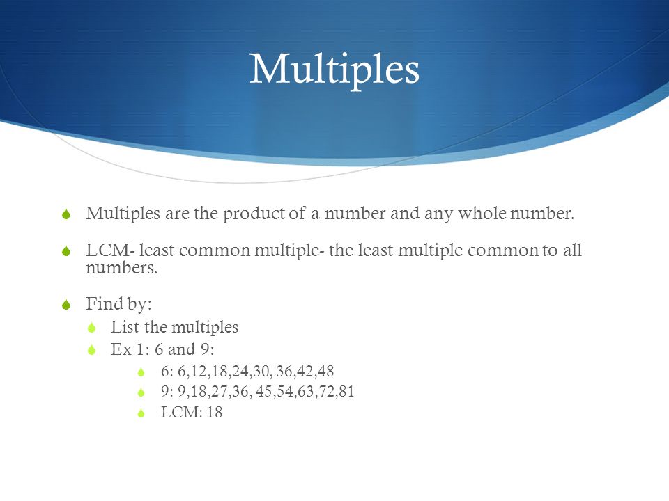 Multiples  Multiples are the product of a number and any whole number.