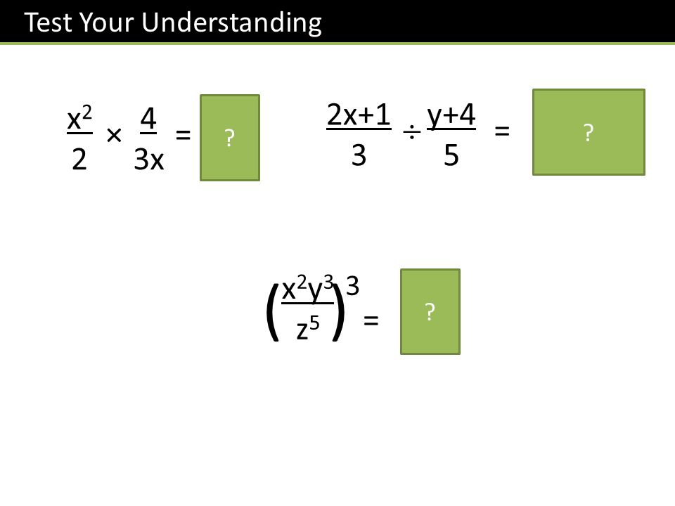 Test Your Understanding ( ) = x22x22 4 3x ×= 2x 3 x2y3z5x2y3z5 3 x 6 y 9 z 15 2x+1 3 y+4 5  = 5(2x+1) 3(y+4) .