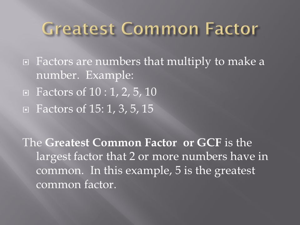  Factors are numbers that multiply to make a number.