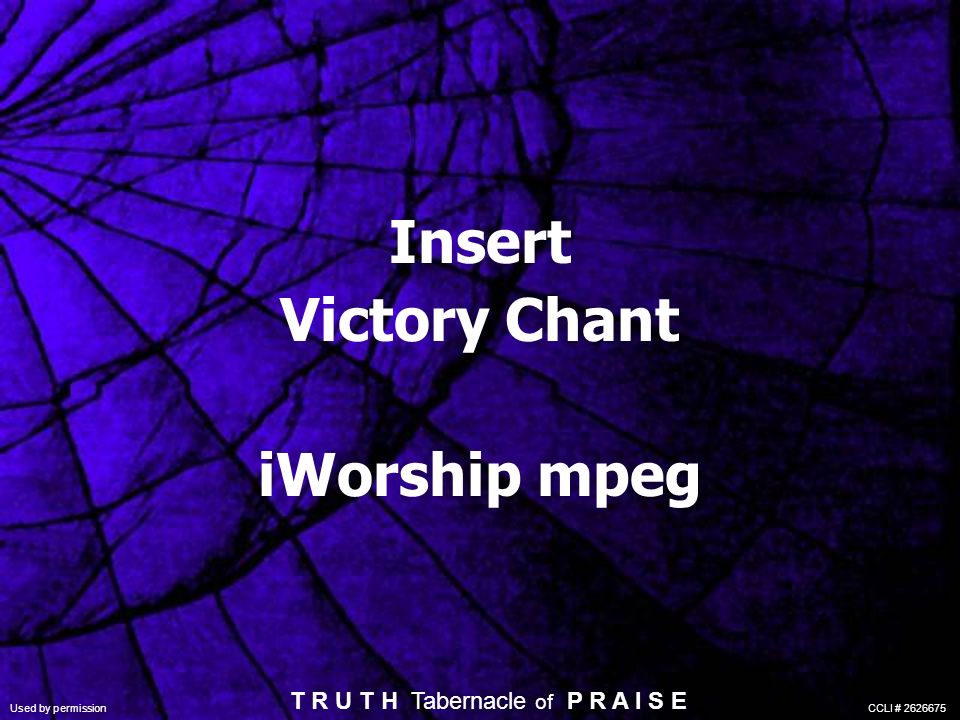 Insert Victory Chant iWorship mpeg T R U T H Tabernacle of P R A I S E Used by permission CCLI #