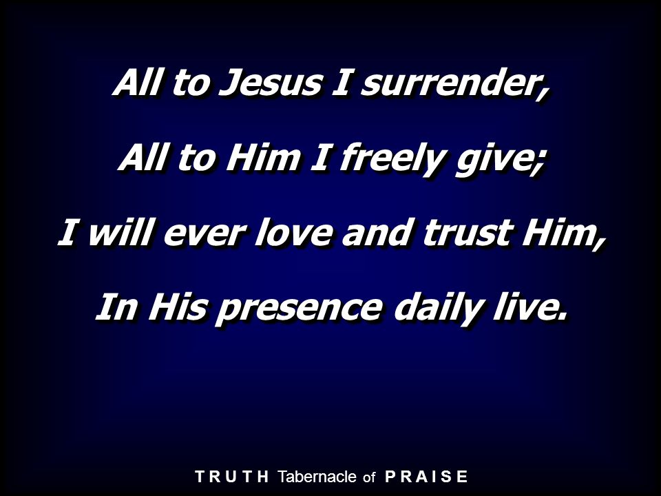 All to Jesus I surrender, All to Him I freely give; I will ever love and trust Him, In His presence daily live.