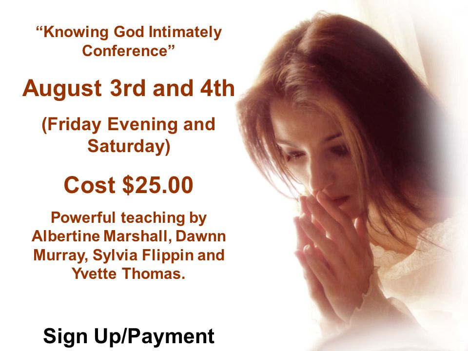 Knowing God Intimately Conference August 3rd and 4th (Friday Evening and Saturday) Cost $25.00 Powerful teaching by Albertine Marshall, Dawnn Murray, Sylvia Flippin and Yvette Thomas.