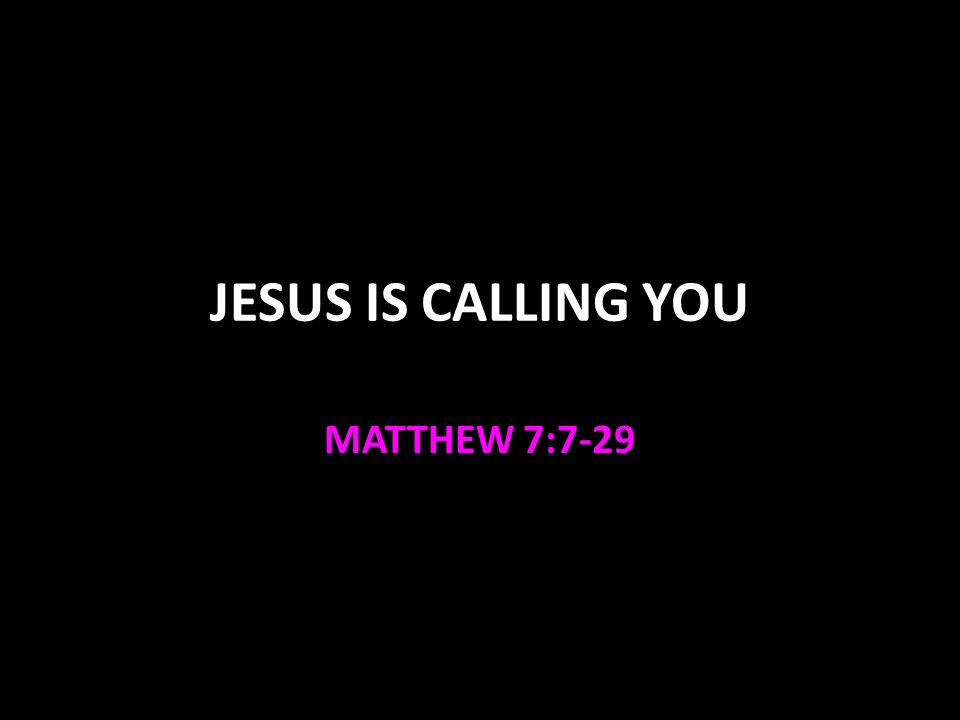JESUS IS CALLING YOU MATTHEW 7:7-29