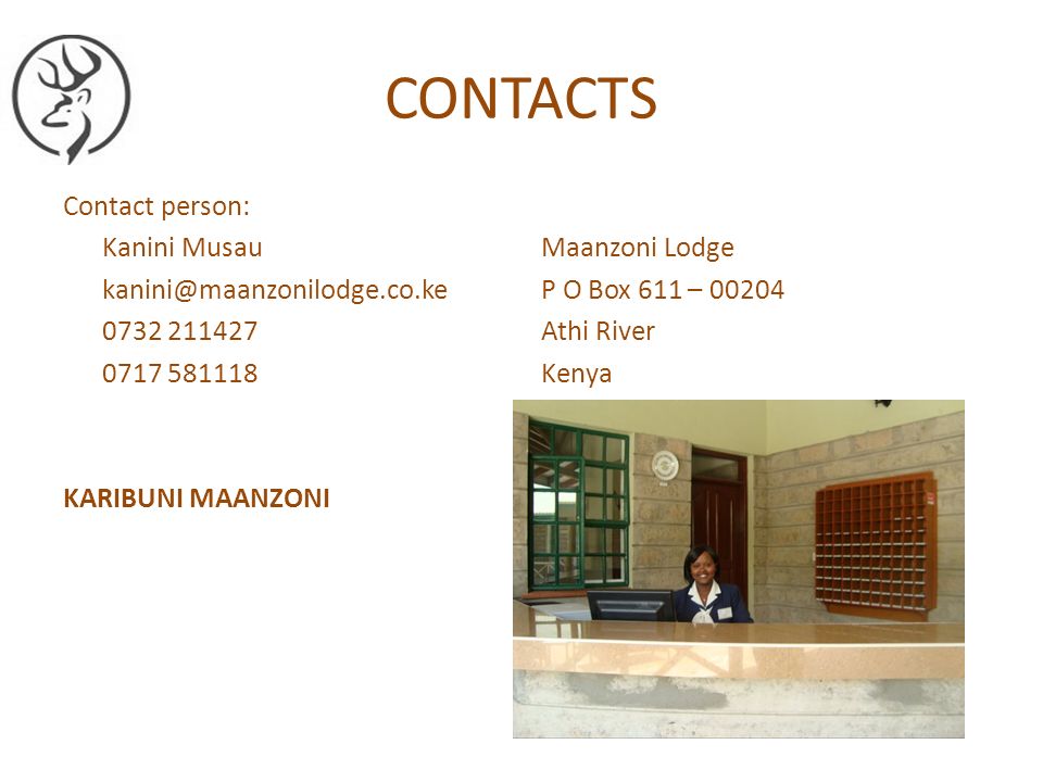 CONTACTS Contact person: Kanini Musau KARIBUNI MAANZONI Maanzoni Lodge P O Box 611 – Athi River Kenya