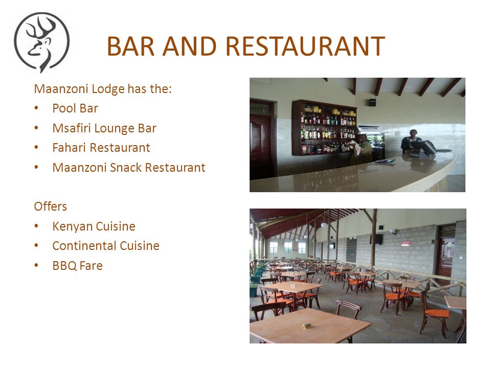 BAR AND RESTAURANT Maanzoni Lodge has the: Pool Bar Msafiri Lounge Bar Fahari Restaurant Maanzoni Snack Restaurant Offers Kenyan Cuisine Continental Cuisine BBQ Fare