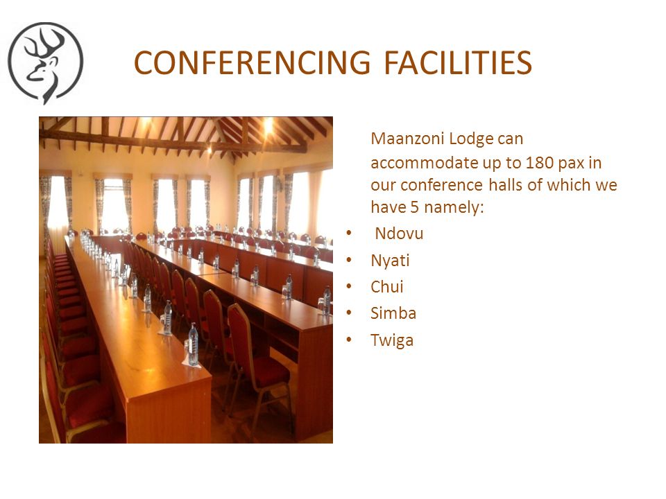 CONFERENCING FACILITIES Maanzoni Lodge can accommodate up to 180 pax in our conference halls of which we have 5 namely: Ndovu Nyati Chui Simba Twiga