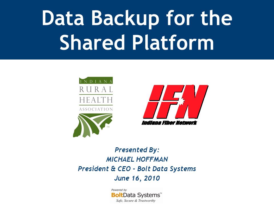 Presented By: MICHAEL HOFFMAN President & CEO - Bolt Data Systems June 16, 2010 Data Backup for the Shared Platform