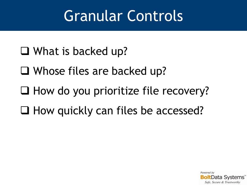 Granular Controls  What is backed up.  Whose files are backed up.