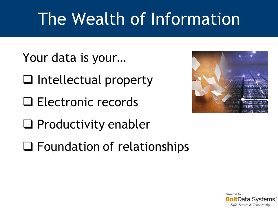 The Wealth of Information Your data is your…  Intellectual property  Electronic records  Productivity enabler  Foundation of relationships