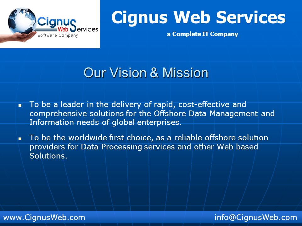 Cignus Web Services a Complete IT Company Our Vision & Mission To be a leader in the delivery of rapid, cost-effective and comprehensive solutions for the Offshore Data Management and Information needs of global enterprises.