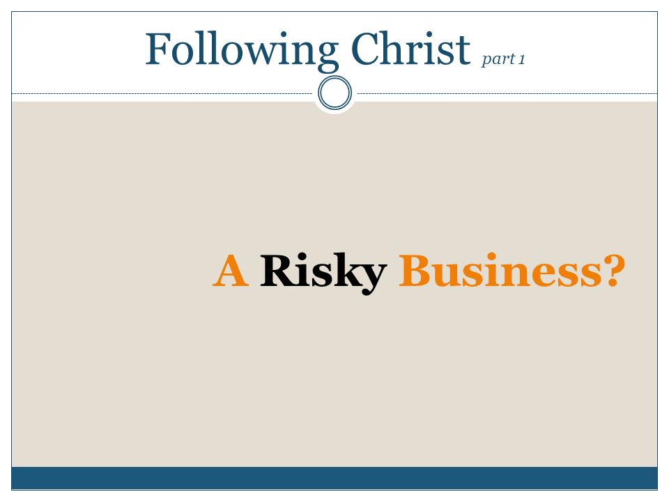 Following Christ part 1 A Risky Business