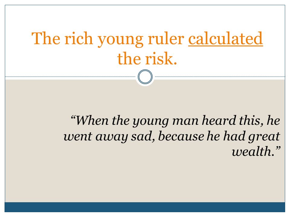 The rich young ruler calculated the risk.