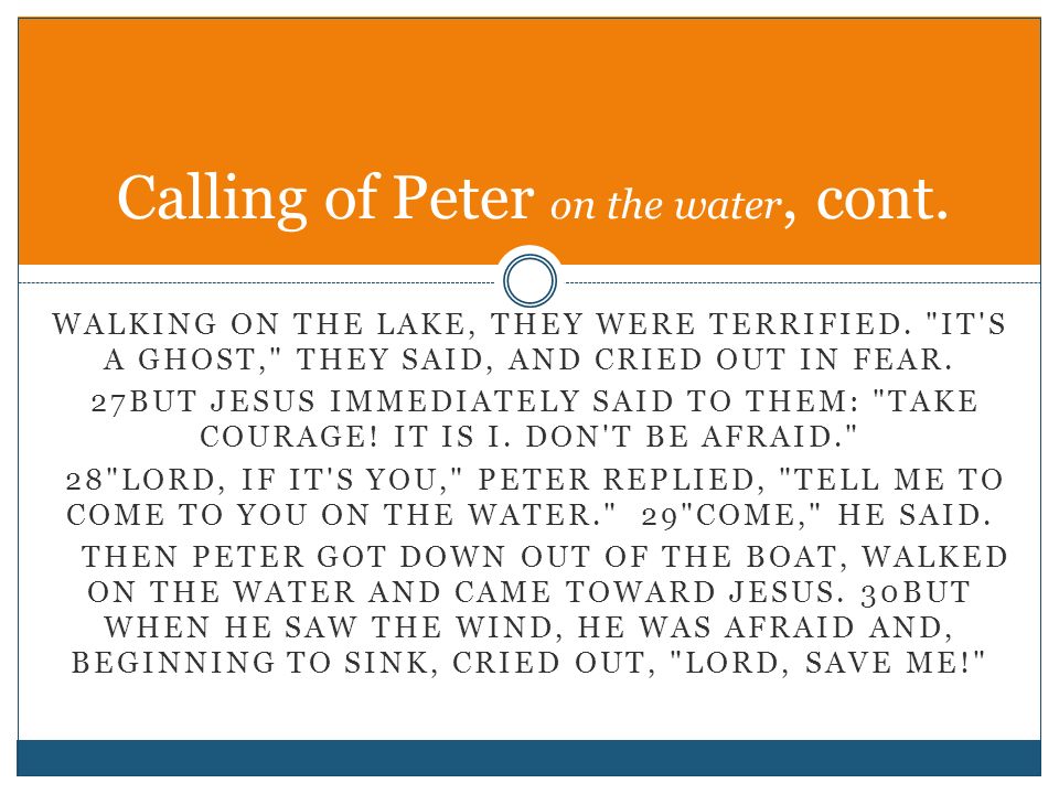 WALKING ON THE LAKE, THEY WERE TERRIFIED. IT S A GHOST, THEY SAID, AND CRIED OUT IN FEAR.