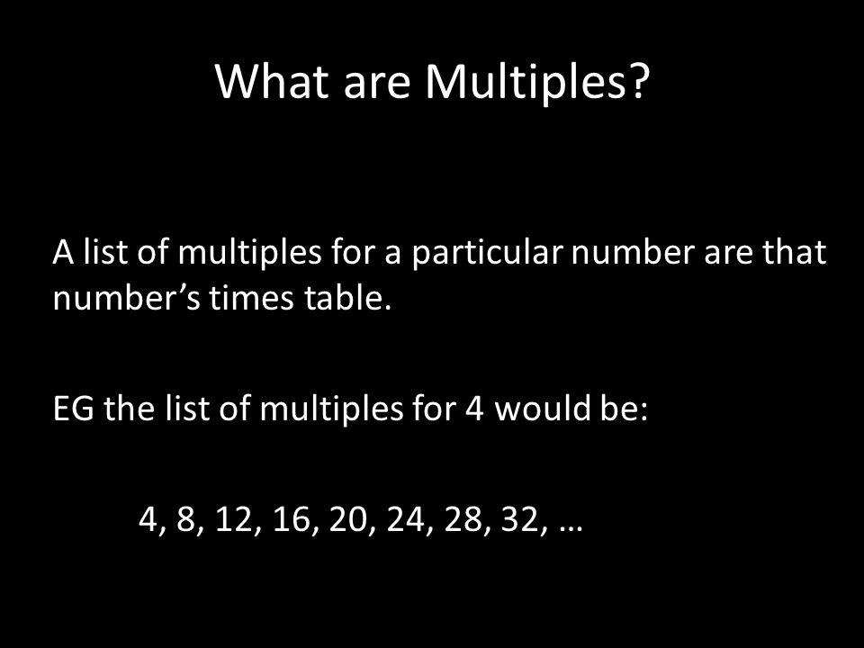 What are Multiples. A list of multiples for a particular number are that number’s times table.