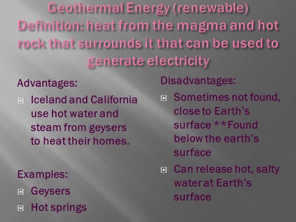 Advantages:  Iceland and California use hot water and steam from geysers to heat their homes.