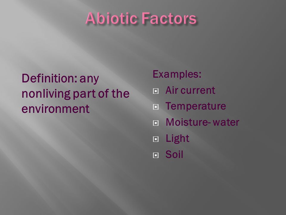 Definition: any nonliving part of the environment Examples:  Air current  Temperature  Moisture- water  Light  Soil