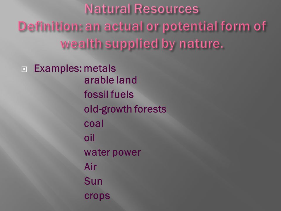  Examples: metals arable land fossil fuels old-growth forests coal oil water power Air Sun crops