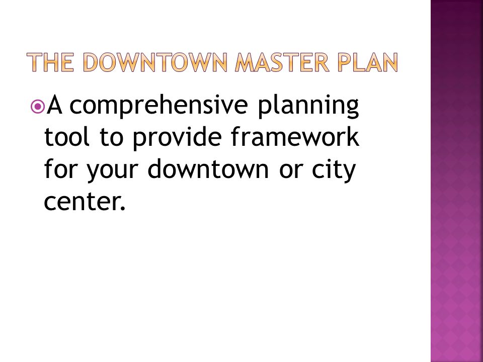  A comprehensive planning tool to provide framework for your downtown or city center.