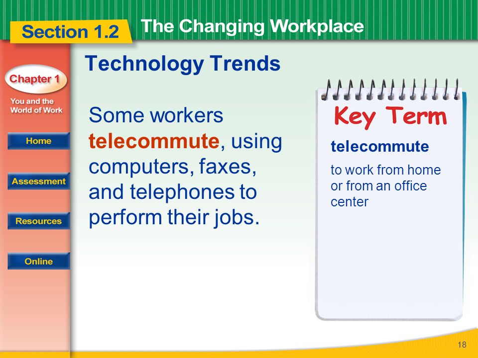 18 Technology Trends Some workers telecommute, using computers, faxes, and telephones to perform their jobs.