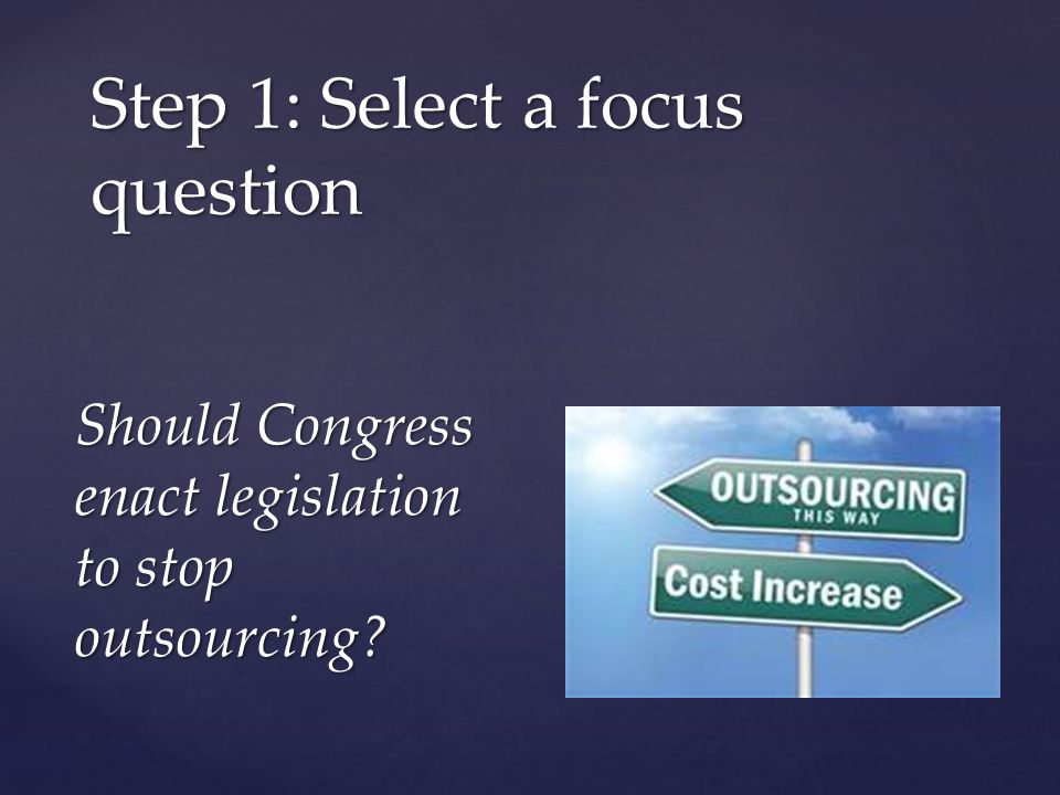 Should Congress enact legislation to stop outsourcing Step 1: Select a focus question