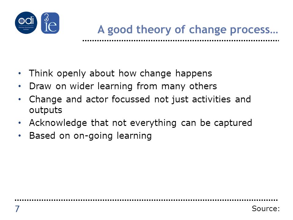 A good theory of change process… Think openly about how change happens Draw on wider learning from many others Change and actor focussed not just activities and outputs Acknowledge that not everything can be captured Based on on-going learning 7 Source: