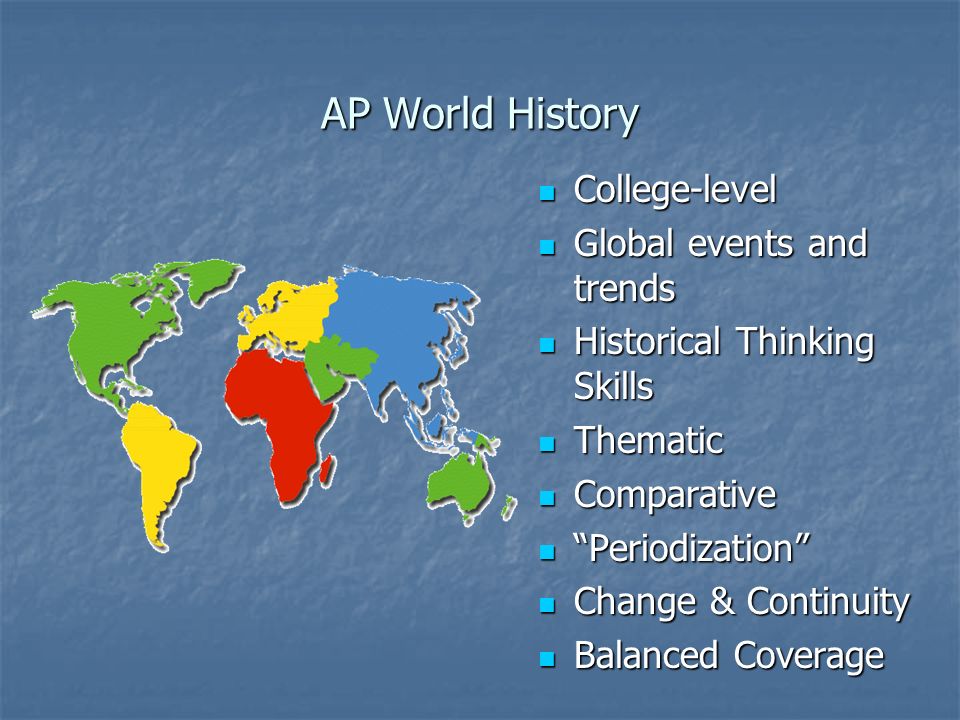 AP World History College-level College-level Global events and trends Global events and trends Historical Thinking Skills Historical Thinking Skills Thematic Thematic Comparative Comparative Periodization Periodization Change & Continuity Change & Continuity Balanced Coverage Balanced Coverage