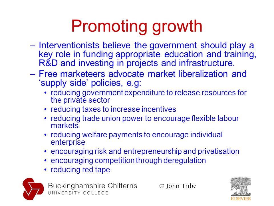© John Tribe Promoting growth –Interventionists believe the government should play a key role in funding appropriate education and training, R&D and investing in projects and infrastructure.